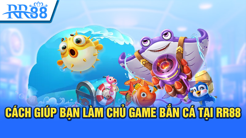 Cách giúp bạn làm chủ game bắn cá tại RR88