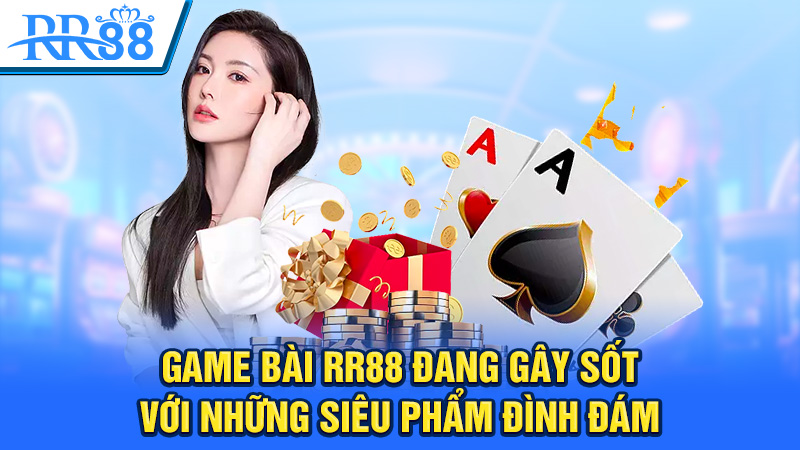 Game Bài gây sốt với những siêu phẩm đình đám