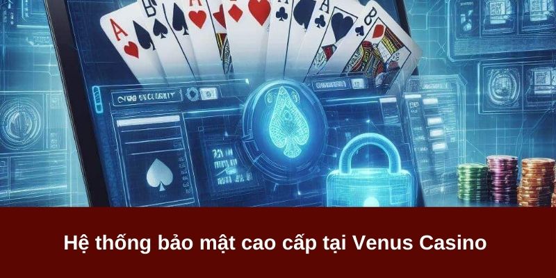 Venus Casino trang bị lớp bảo mật hiện đại