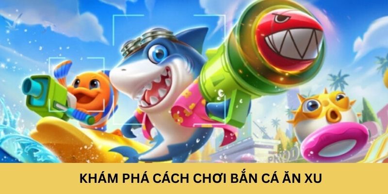 Khám phá cách chơi Bắn Cá Ăn Xu