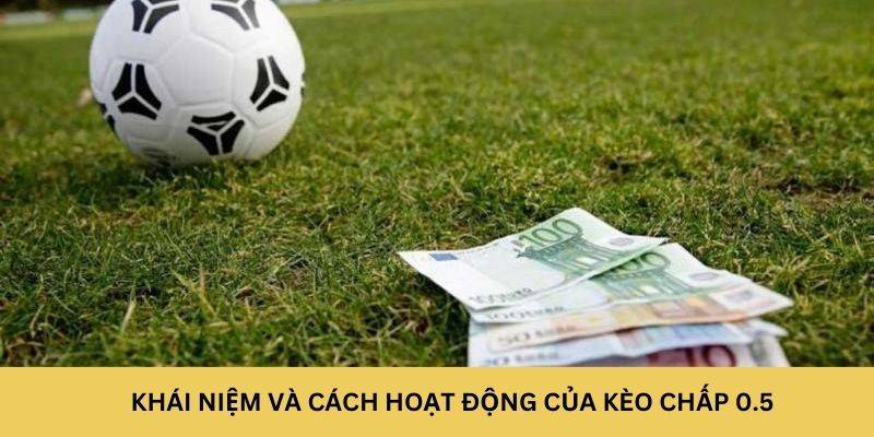 Khái niệm và cách hoạt động của kèo chấp 0.5