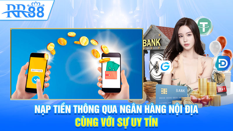 Nạp tiền thông qua ngân hàng nội địa cùng với sự uy tín