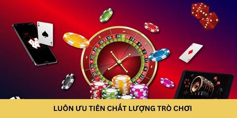 Luôn ưu tiên chất lượng trò chơi